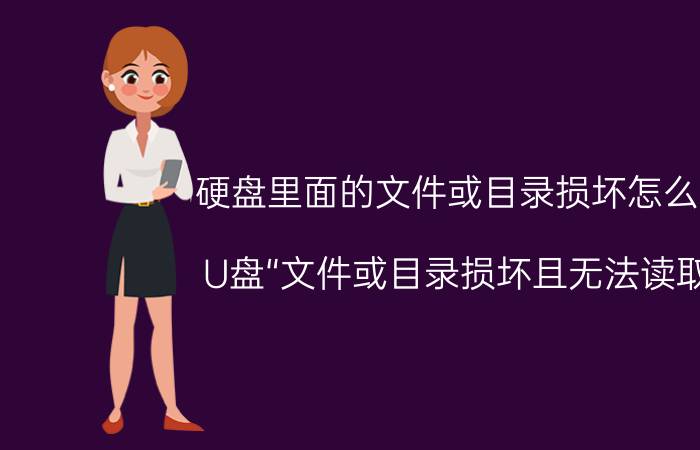 硬盘里面的文件或目录损坏怎么办 U盘“文件或目录损坏且无法读取”？